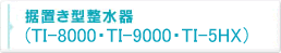 据え置き型整水器（TI-8000・TI-9000・TI-5HX）