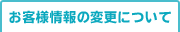お客様情報の変更について